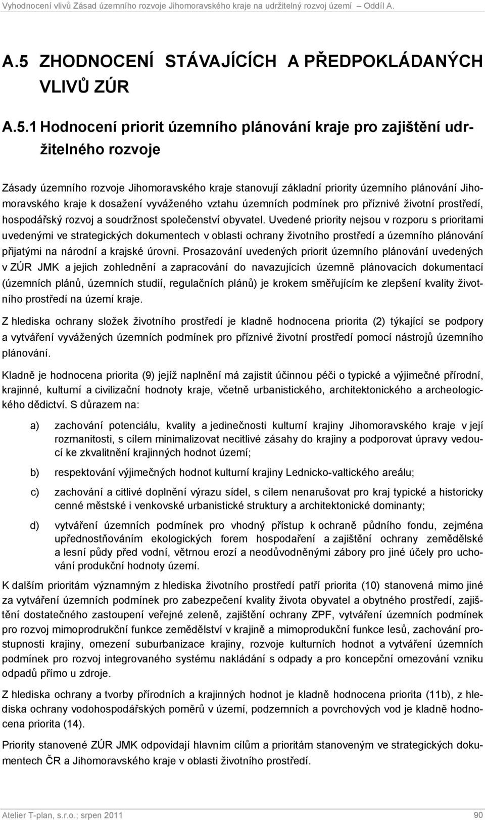 Uvedené priority nejsou v rozporu s prioritami uvedenými ve strategických dokumentech v oblasti ochrany životního prostředí a územního plánování přijatými na národní a krajské úrovni.