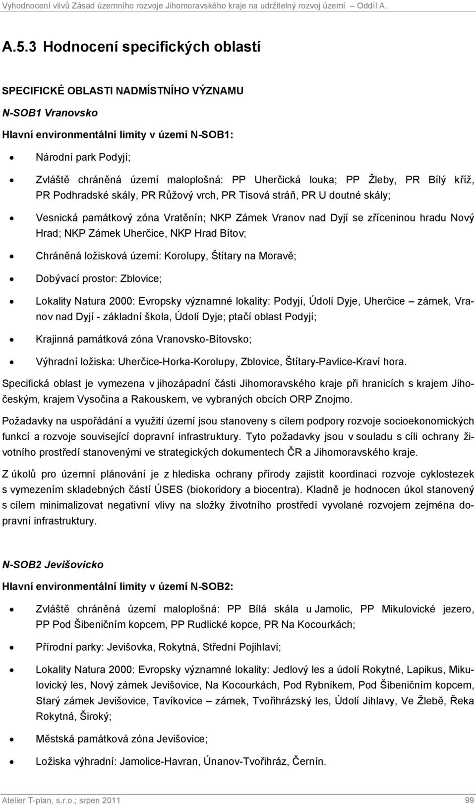 Hrad; NKP Zámek Uherčice, NKP Hrad Bítov; Chráněná ložisková území: Korolupy, Štítary na Moravě; Dobývací prostor: Zblovice; Lokality Natura 2000: Evropsky významné lokality: Podyjí, Údolí Dyje,