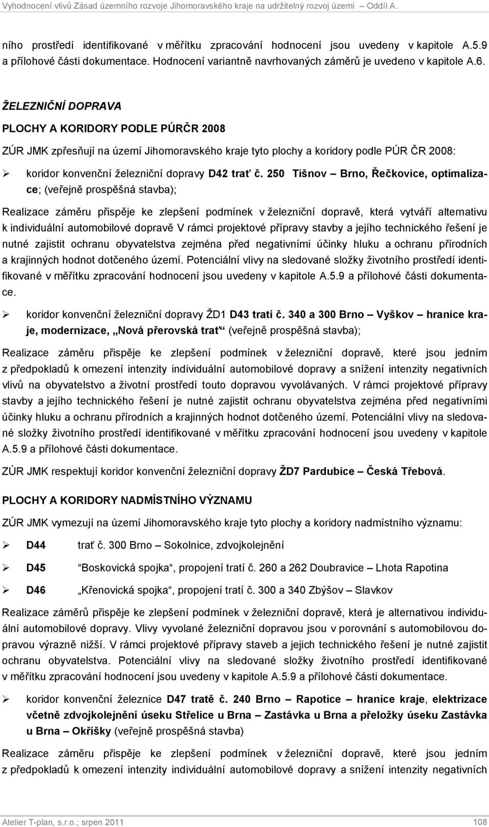 250 Tišnov Brno, Řečkovice, optimalizace; (veřejně prospěšná stavba); Realizace záměru přispěje ke zlepšení podmínek v železniční dopravě, která vytváří alternativu k individuální automobilové