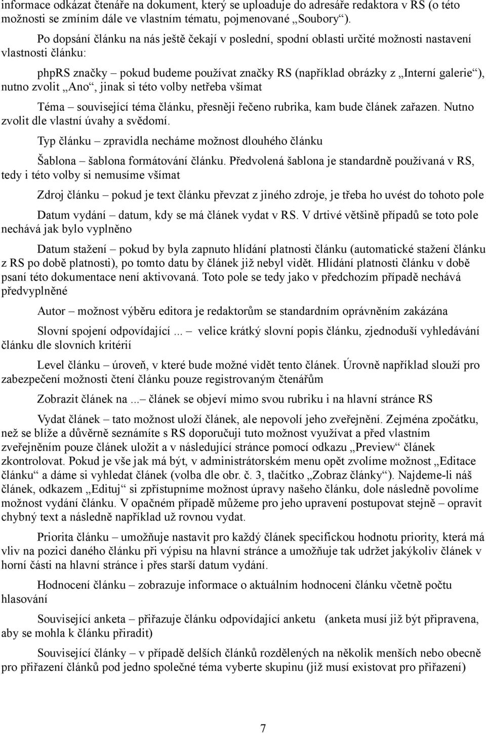 nutno zvolit Ano, jinak si této volby netřeba všímat Téma související téma článku, přesněji řečeno rubrika, kam bude článek zařazen. Nutno zvolit dle vlastní úvahy a svědomí.