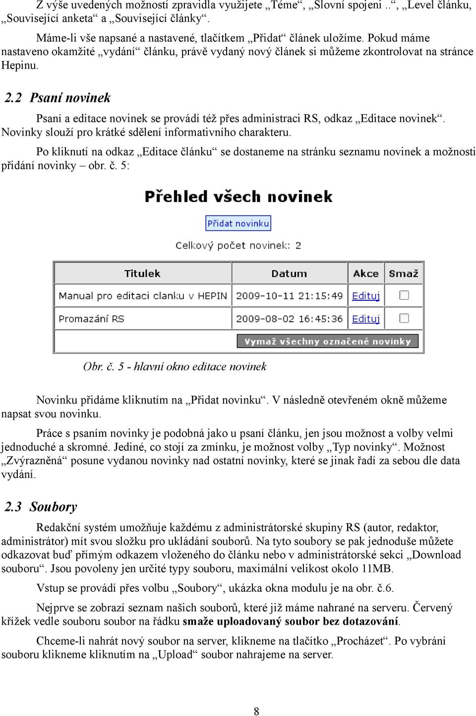 2 Psaní novinek Psaní a editace novinek se provádí též přes administraci RS, odkaz Editace novinek. Novinky slouží pro krátké sdělení informativního charakteru.