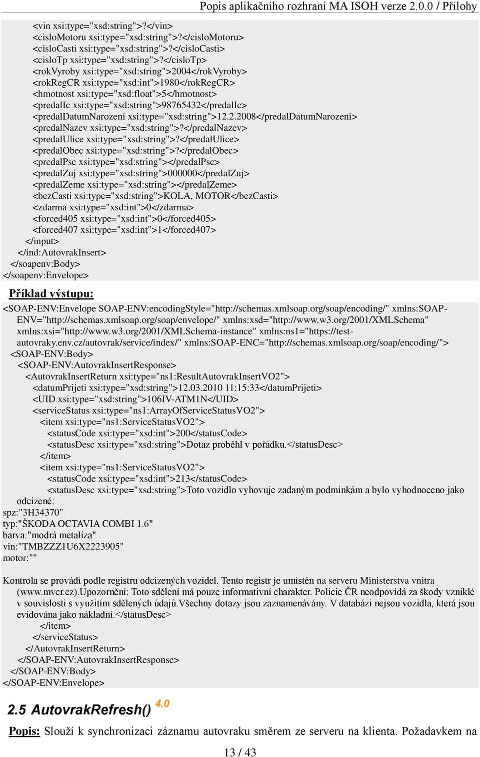 xsi:type="xsd:string">98765432</predalic> <predaldatumnarozeni xsi:type="xsd:string">12.2.2008</predaldatumnarozeni> <predalnazev xsi:type="xsd:string">?