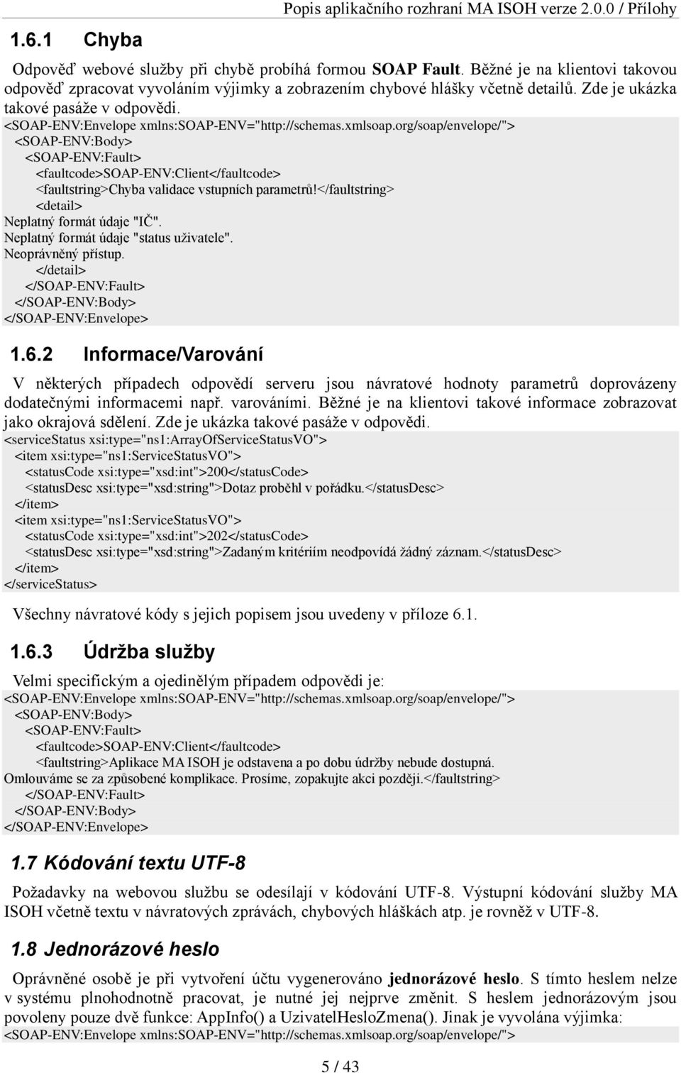 xmlsoap.org/soap/envelope/"> <SOAP-ENV:Fault> <faultcode>soap-env:client</faultcode> <faultstring>chyba validace vstupních parametrů!</faultstring> <detail> Neplatný formát údaje "IČ".