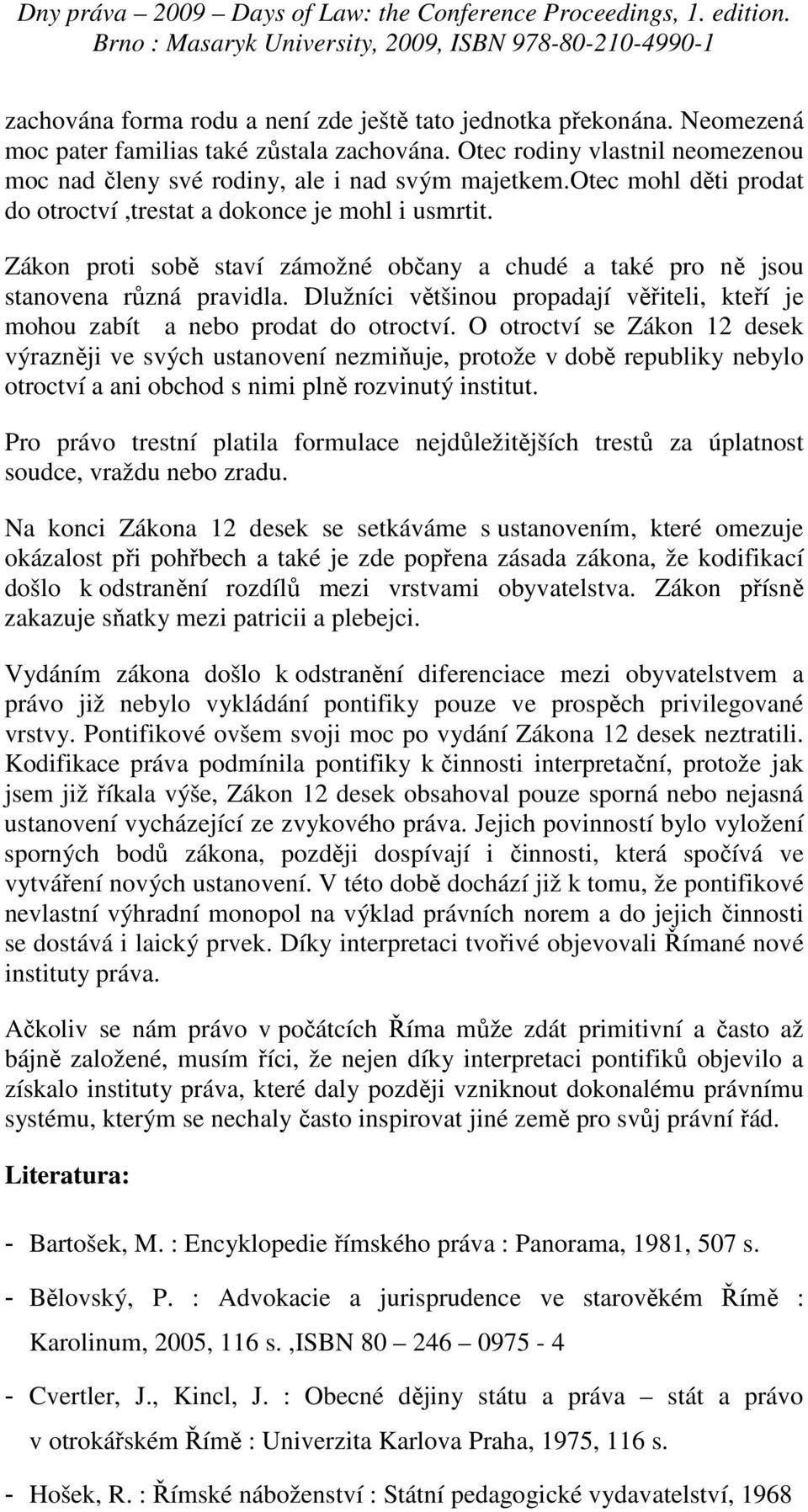 Dlužníci většinou propadají věřiteli, kteří je mohou zabít a nebo prodat do otroctví.