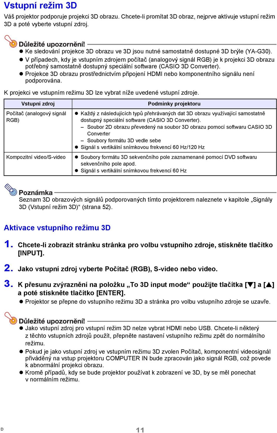 V případech, kdy je vstupním zdrojem počítač (analogový signál RGB) je k projekci 3 obrazu potřebný samostatně dostupný speciální software (CASIO 3 Converter).
