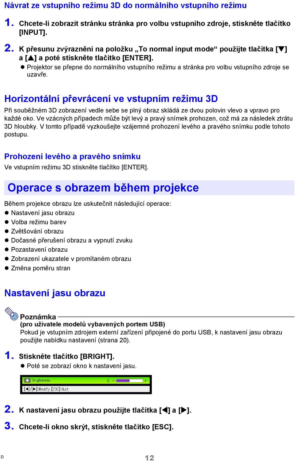 Projektor se přepne do normálního vstupního režimu a stránka pro volbu vstupního zdroje se uzavře.