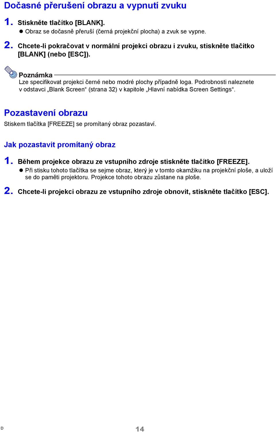 Podrobnosti naleznete v odstavci Blank Screen (strana 32) v kapitole Hlavní nabídka Screen Settings. Pozastavení obrazu Stiskem tlačítka [FREEZE] se promítaný obraz pozastaví.