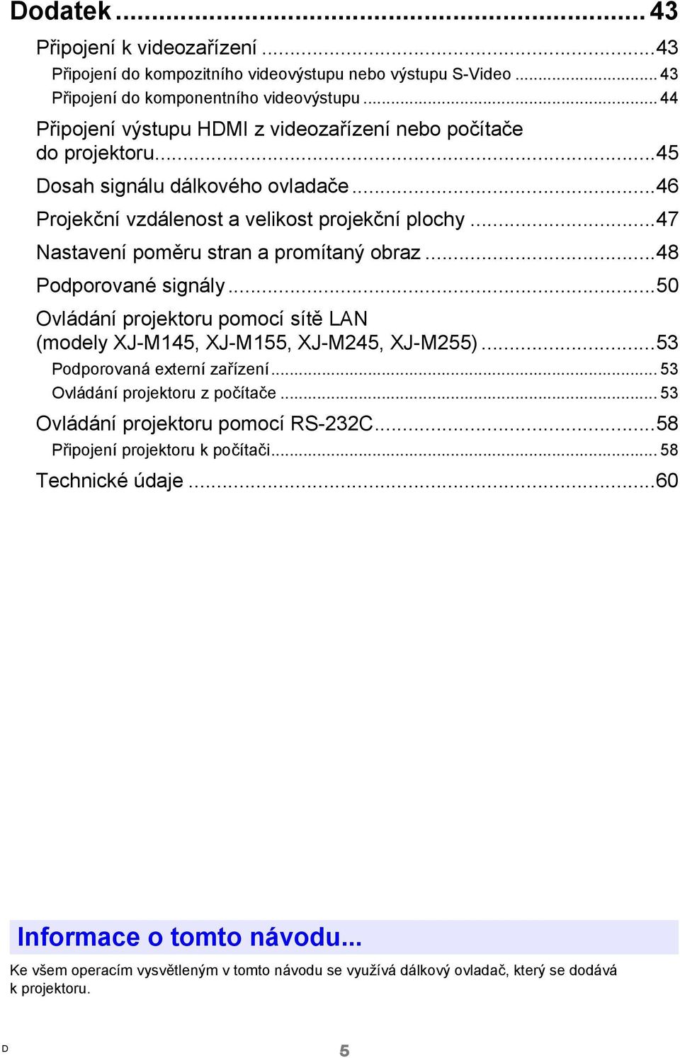 ..47 Nastavení poměru stran a promítaný obraz...48 Podporované signály...50 Ovládání projektoru pomocí sítě LAN (modely XJ-M145, XJ-M155, XJ-M245, XJ-M255)...53 Podporovaná externí zařízení.