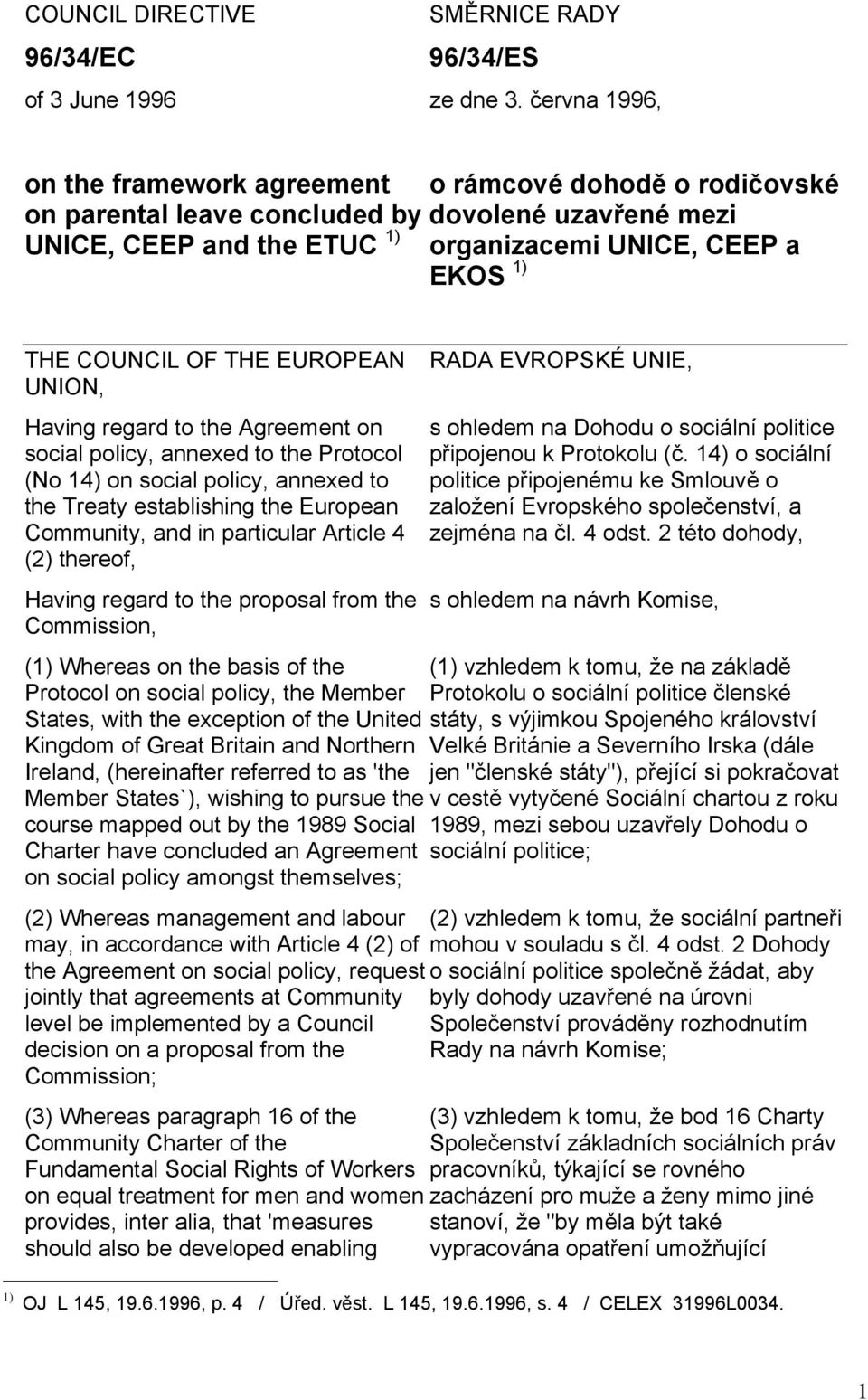 OF THE EUROPEAN UNION, Having regard to the Agreement on social policy, annexed to the Protocol (No 14) on social policy, annexed to the Treaty establishing the European Community, and in particular