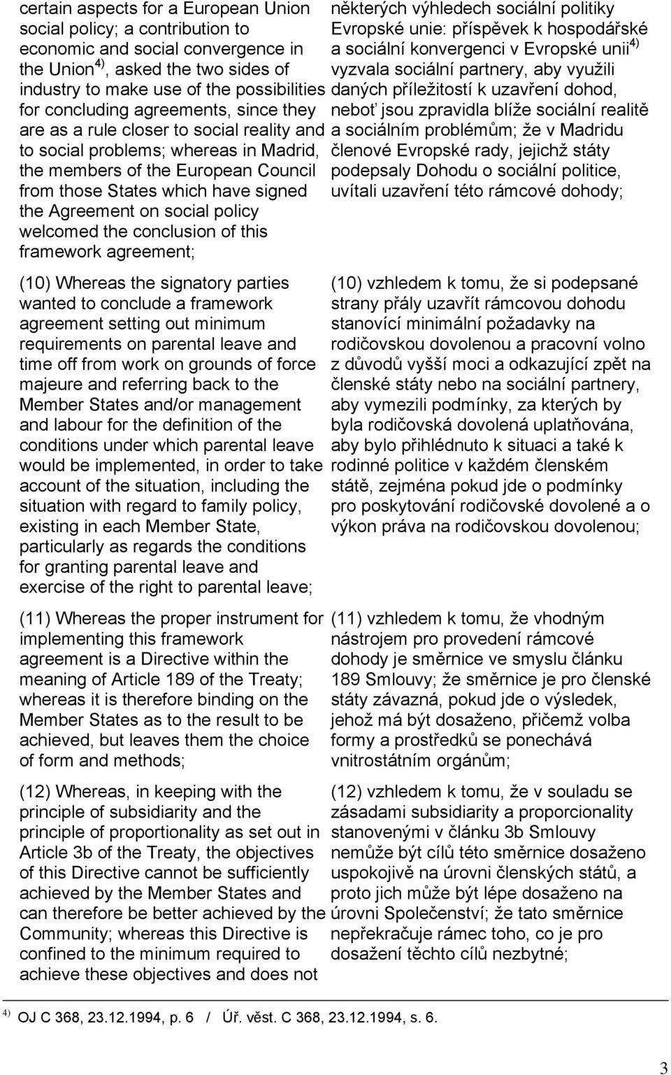 concluding agreements, since they neboť jsou zpravidla blíže sociální realitě are as a rule closer to social reality and a sociálním problémům; že v Madridu to social problems; whereas in Madrid,