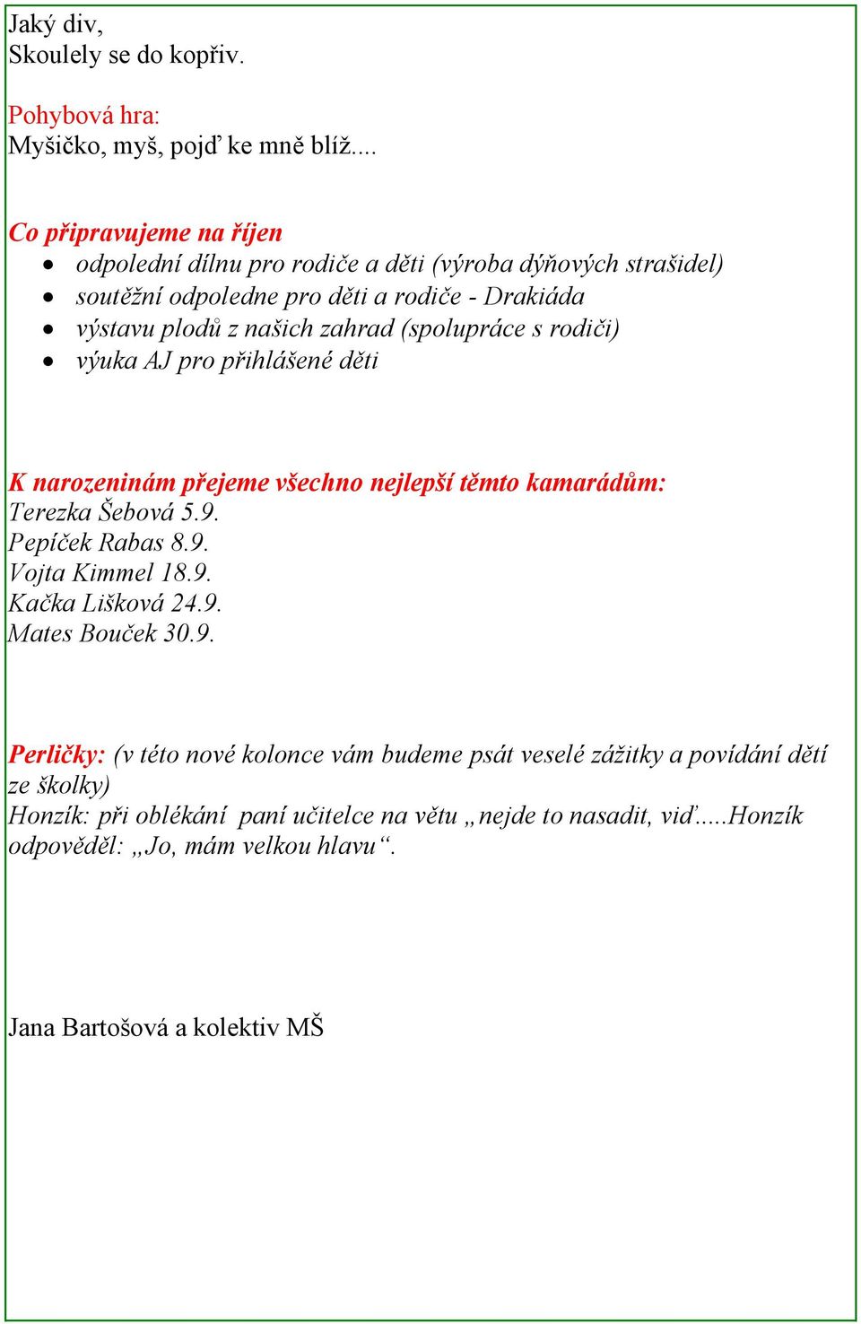 (spolupráce s rodiči) výuka AJ pro přihlášené děti K narozeninám přejeme všechno nejlepší těmto kamarádům: Terezka Šebová 5.9. Pepíček Rabas 8.9. Vojta Kimmel 18.9. Kačka Lišková 24.