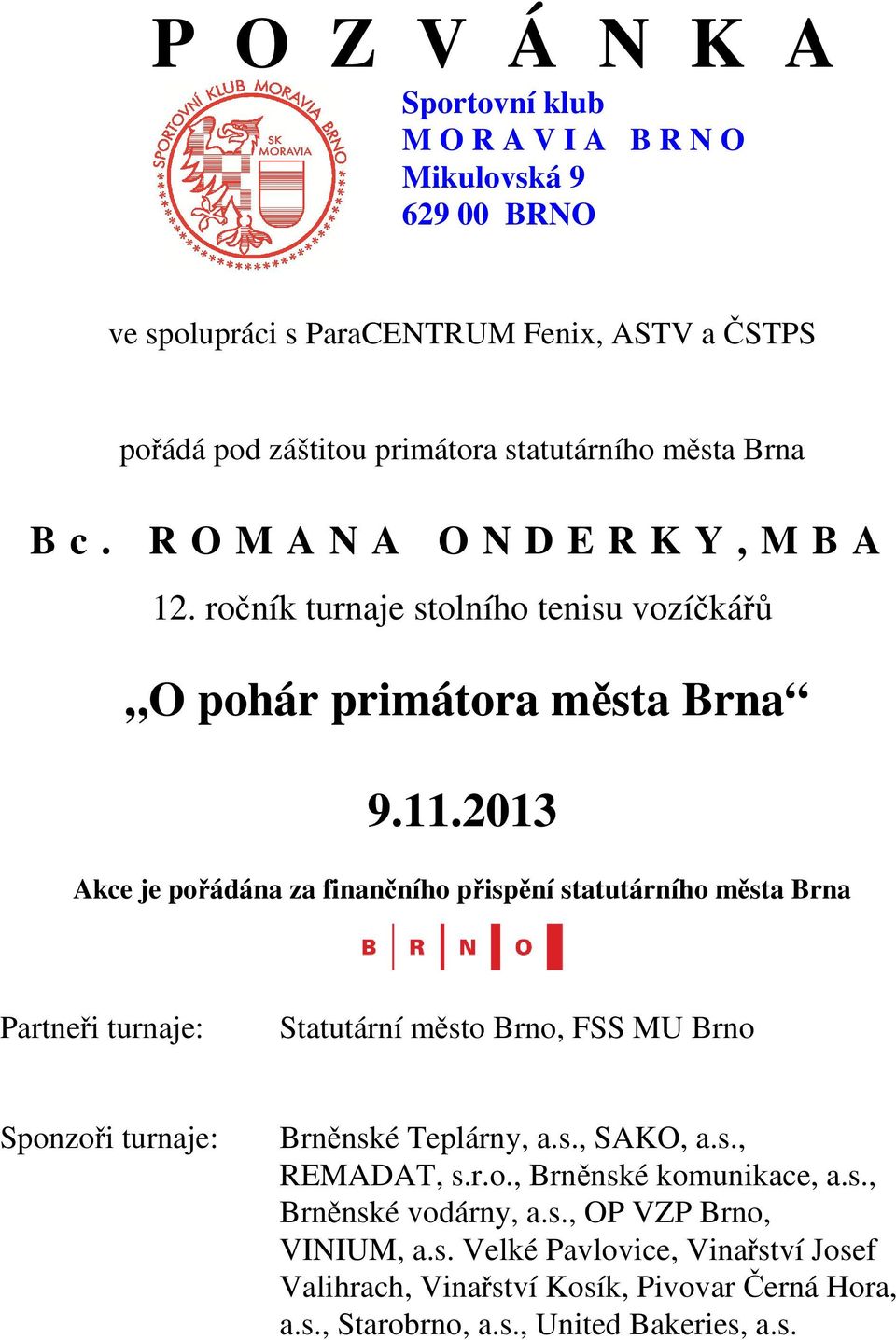 2013 Akce je pořádána za finančního přispění statutárního města Brna Partneři turnaje: Statutární město Brno, FSS MU Brno Sponzoři turnaje: Brněnské Teplárny, a.s., SAKO, a.