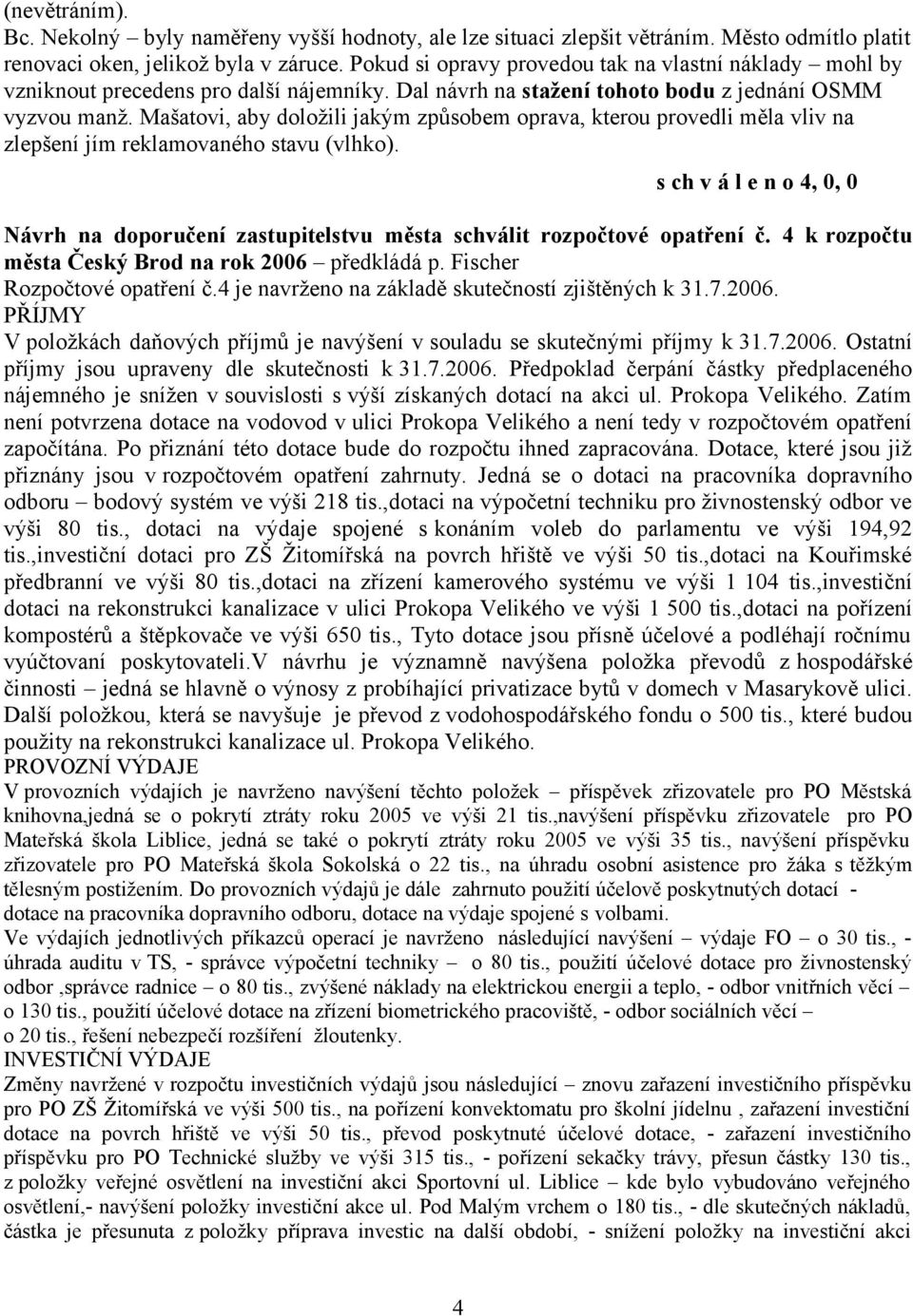 Mašatovi, aby doložili jakým způsobem oprava, kterou provedli měla vliv na zlepšení jím reklamovaného stavu (vlhko). Návrh na doporučení zastupitelstvu města schválit rozpočtové opatření č.