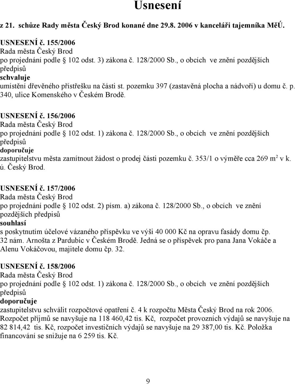 156/2006 po projednání podle 102 odst. 1) zákona č. 128/2000 Sb., o obcích ve znění pozdějších doporučuje zastupitelstvu města zamítnout žádost o prodej části pozemku č.