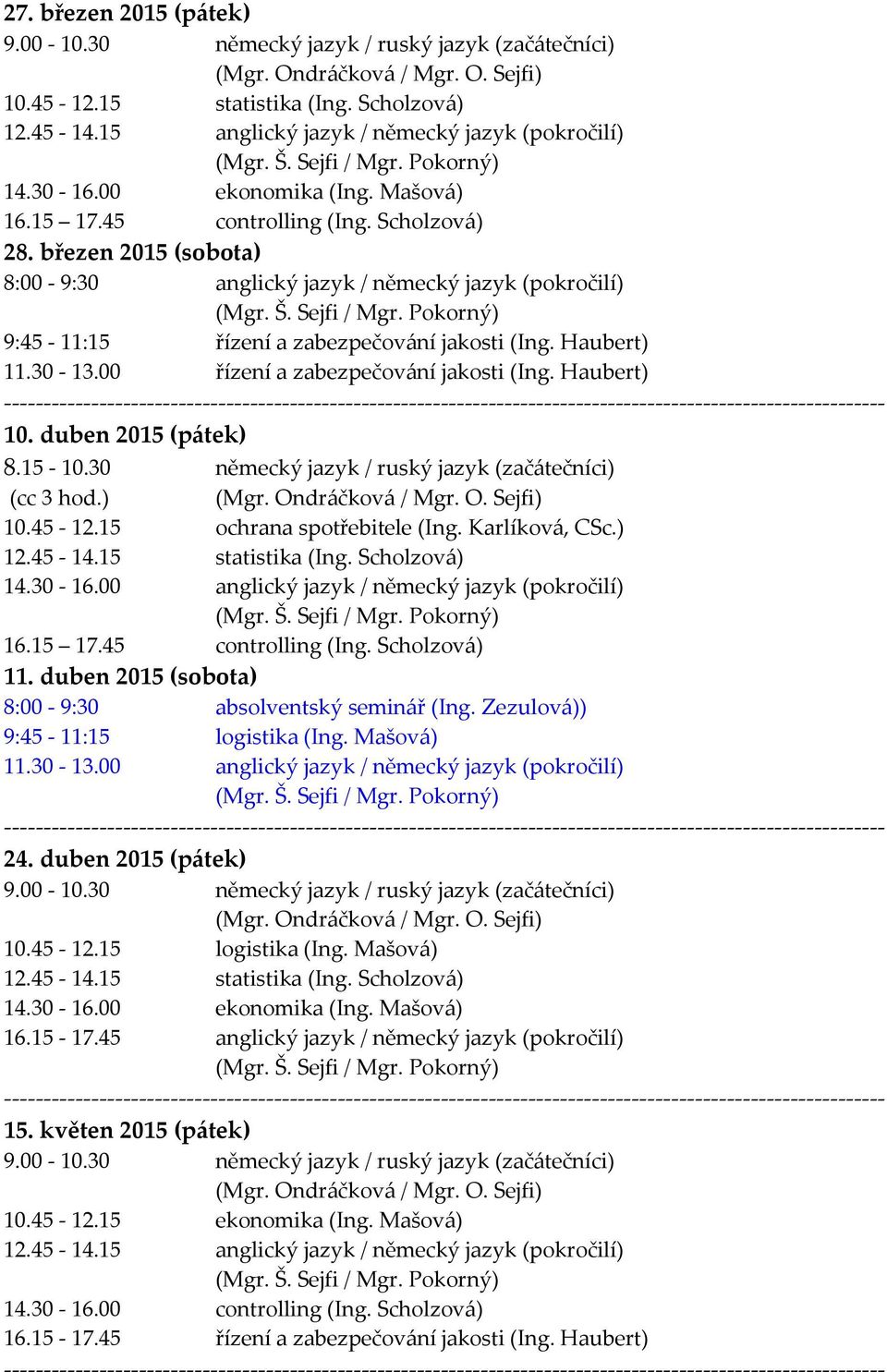 duben 2015 (sobota) 8:00-9:30 absolventský semin{ř (Ing. Zezulov{)) 9:45-11:15 logistika (Ing. Mašov{) 11.30-13.00 anglický jazyk / německý jazyk (pokročilí) 24.