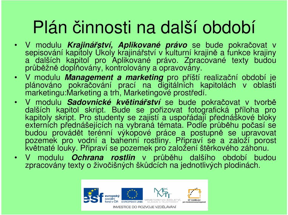 V modulu Management a marketing pro příští realizační období je plánováno pokračování prací na digitálních kapitolách v oblasti marketingu:marketing a trh, Marketingové prostředí.