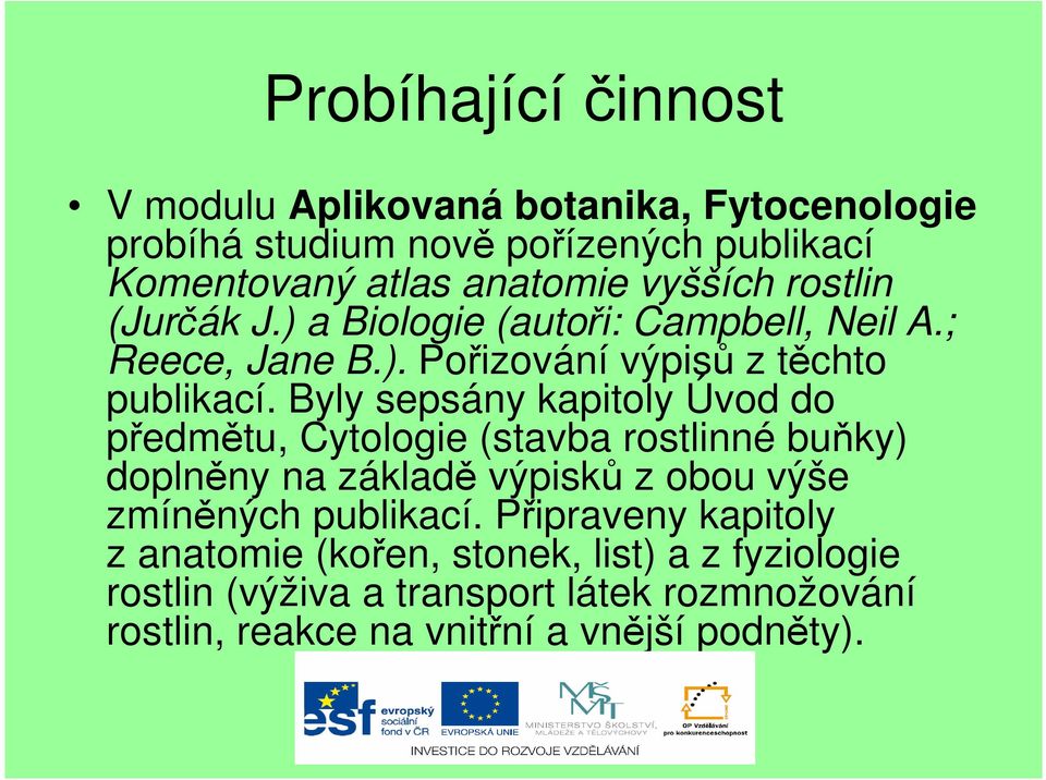 Byly sepsány kapitoly Úvod do předmětu, Cytologie (stavba rostlinné buňky) doplněny na základě výpisků z obou výše zmíněných publikací.