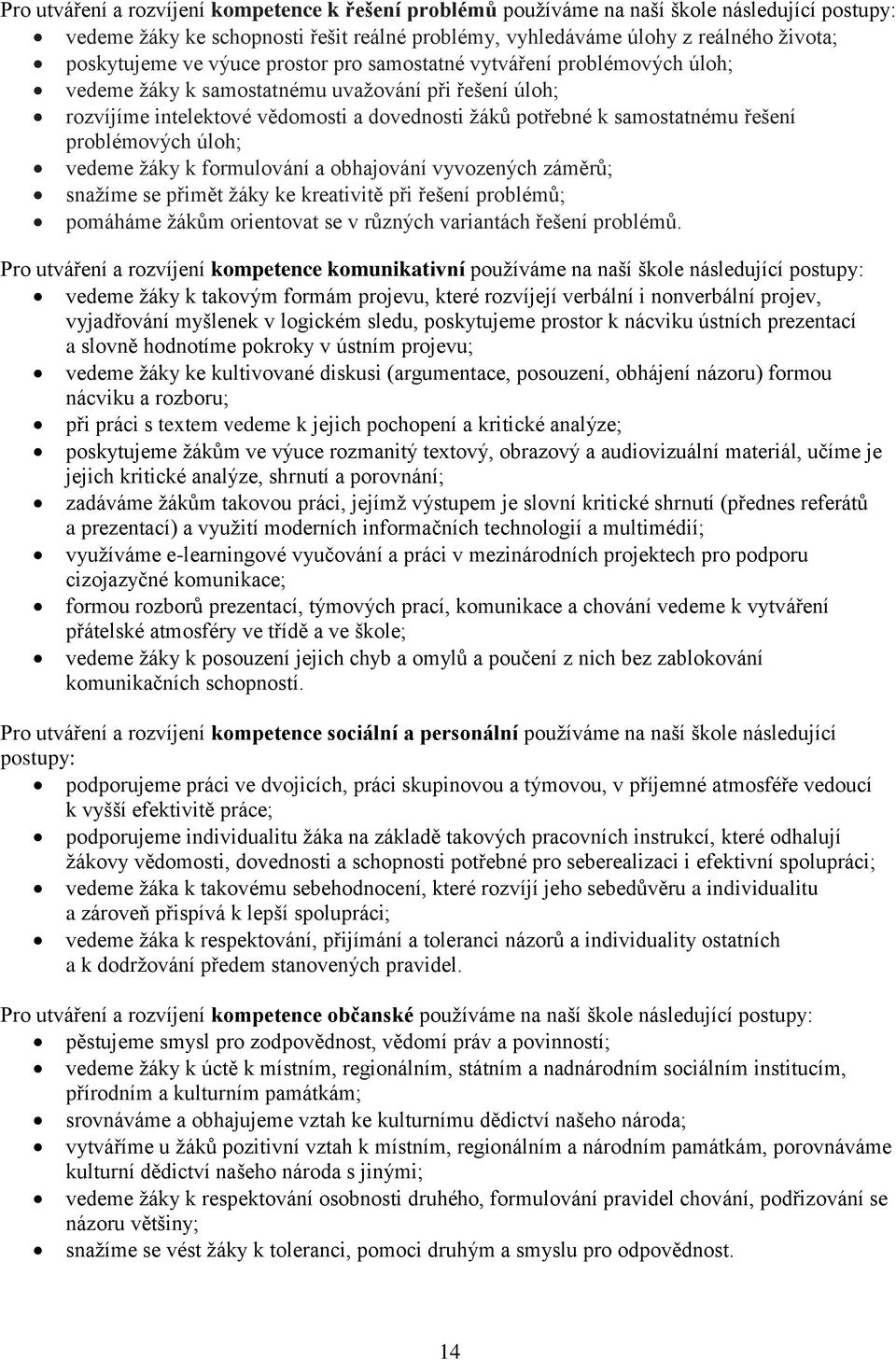 problémových úloh; vedeme žáky k formulování a obhajování vyvozených záměrů; snažíme se přimět žáky ke kreativitě při řešení problémů; pomáháme žákům orientovat se v různých variantách řešení