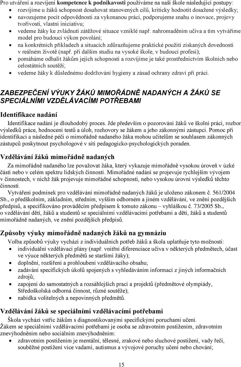 nahromaděním učiva a tím vytváříme model pro budoucí výkon povolání; na konkrétních příkladech a situacích zdůrazňujeme praktické použití získaných dovedností v reálném životě (např.