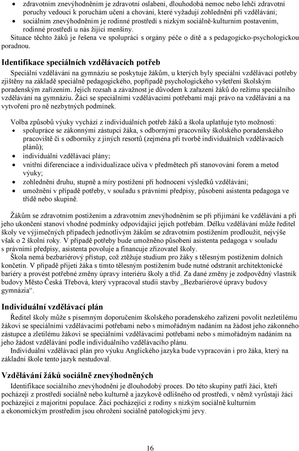 Situace těchto žáků je řešena ve spolupráci s orgány péče o dítě a s pedagogicko-psychologickou poradnou.