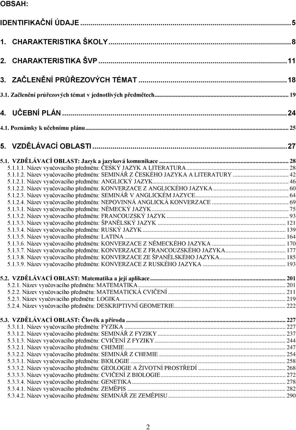 .. 28 5.1.1.2. Název vyučovacího předmětu: SEMINÁŘ Z ČESKÉHO JAZYKA A LITERATURY... 42 5.1.2.1. Název vyučovacího předmětu: ANGLICKÝ JAZYK... 46 5.1.2.2. Název vyučovacího předmětu: KONVERZACE Z ANGLICKÉHO JAZYKA.