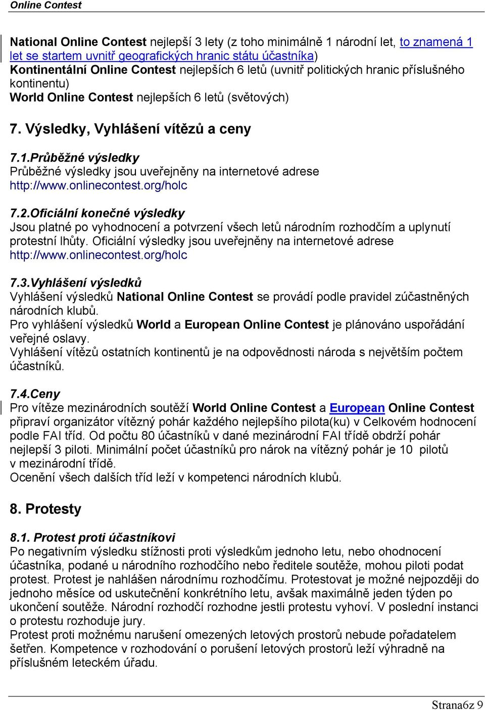 Průběžné výsledky Průběžné výsledky jsou uveřejněny na internetové adrese http://www.onlinecontest.org/holc 7.2.