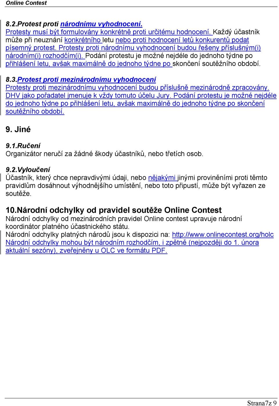 Podání protestu je možné nejdéle do jednoho týdne po přihlášení letu, avšak maximálně do jednoho týdne po skončení soutěžního období. 8.3.