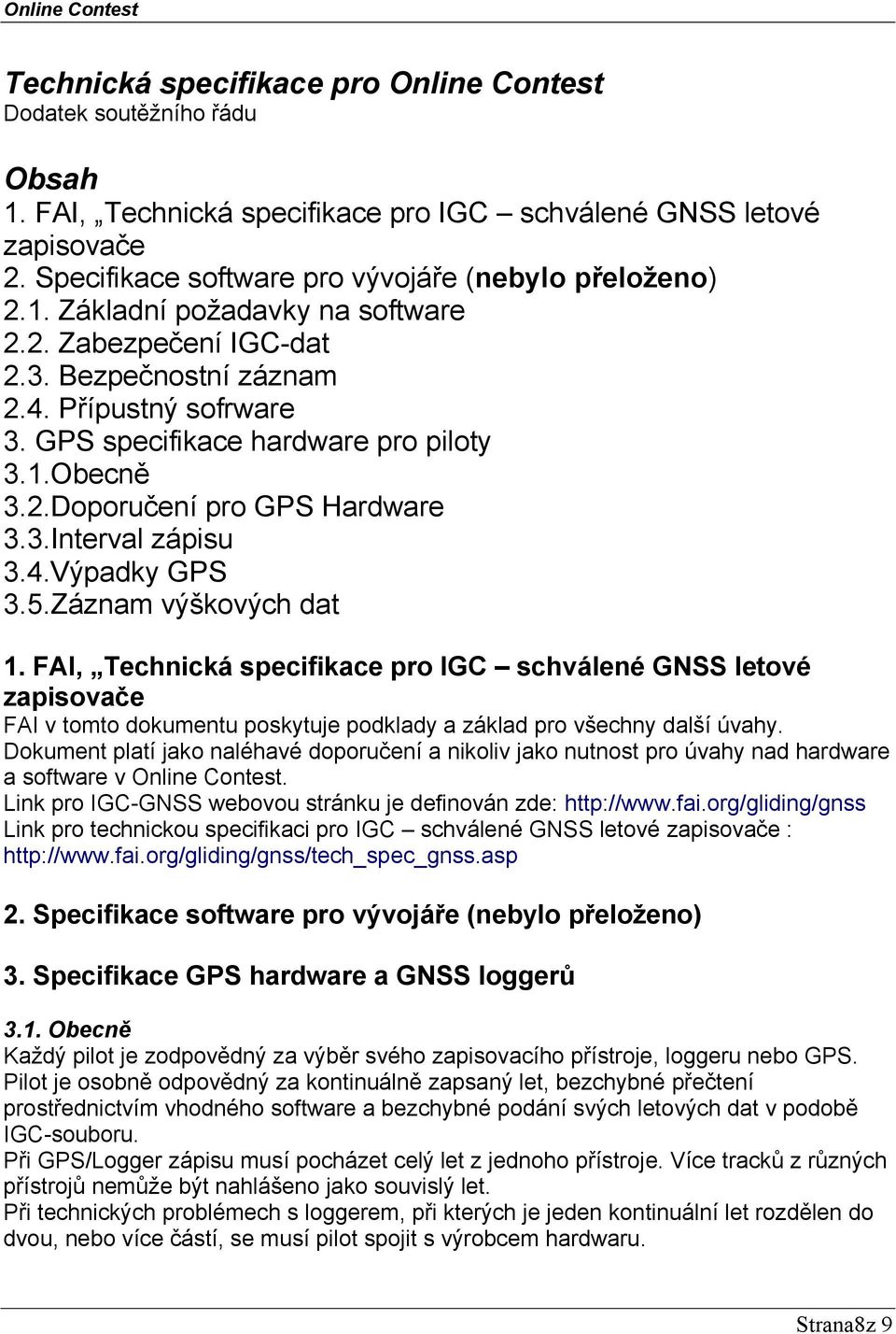 4.Výpadky GPS 3.5.Záznam výškových dat 1. FAI, Technická specifikace pro IGC schválené GNSS letové zapisovače FAI v tomto dokumentu poskytuje podklady a základ pro všechny další úvahy.