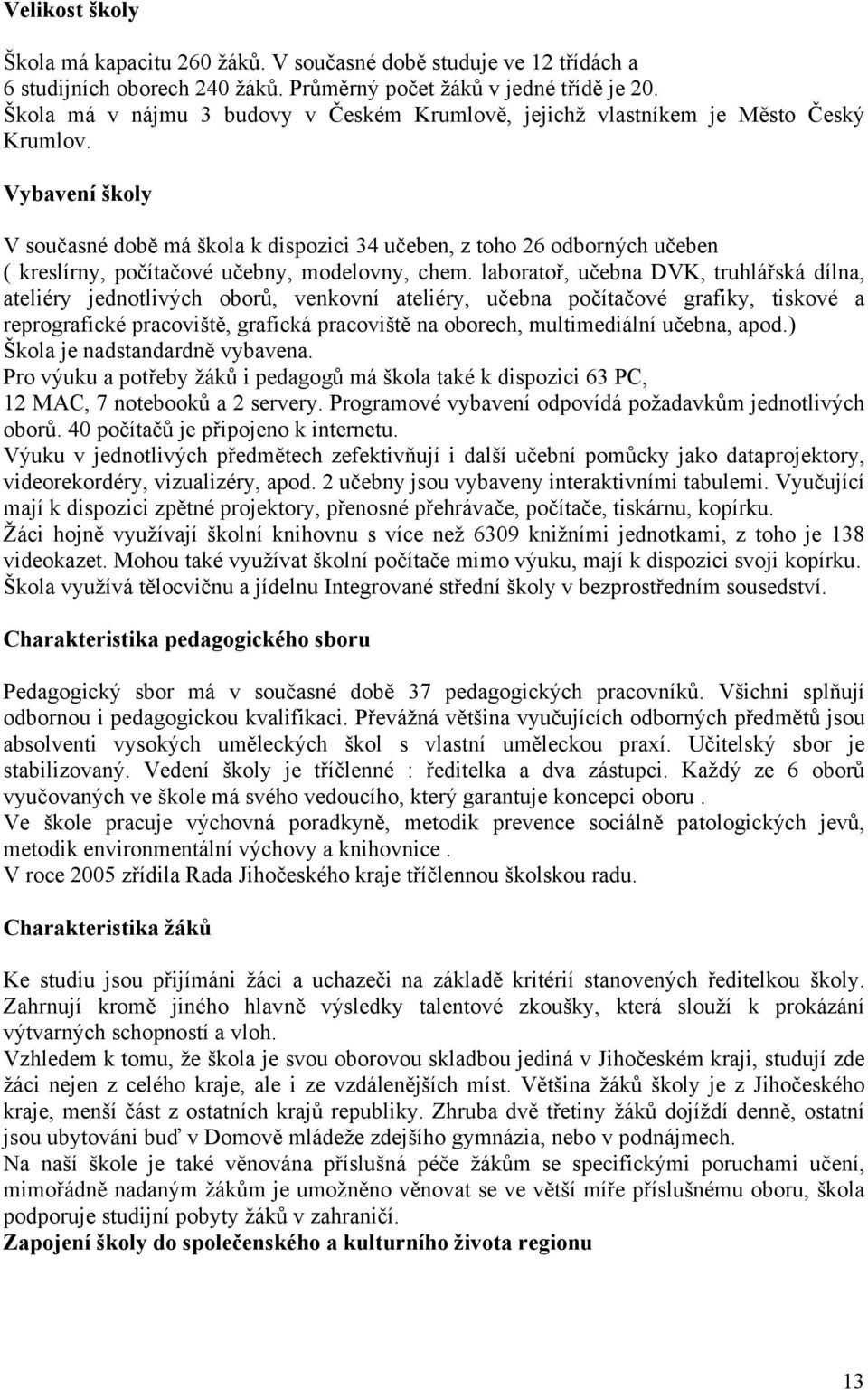 Vybavení školy V současné době má škola k dispozici 34 učeben, z toho 26 odborných učeben ( kreslírny, počítačové učebny, modelovny, chem.