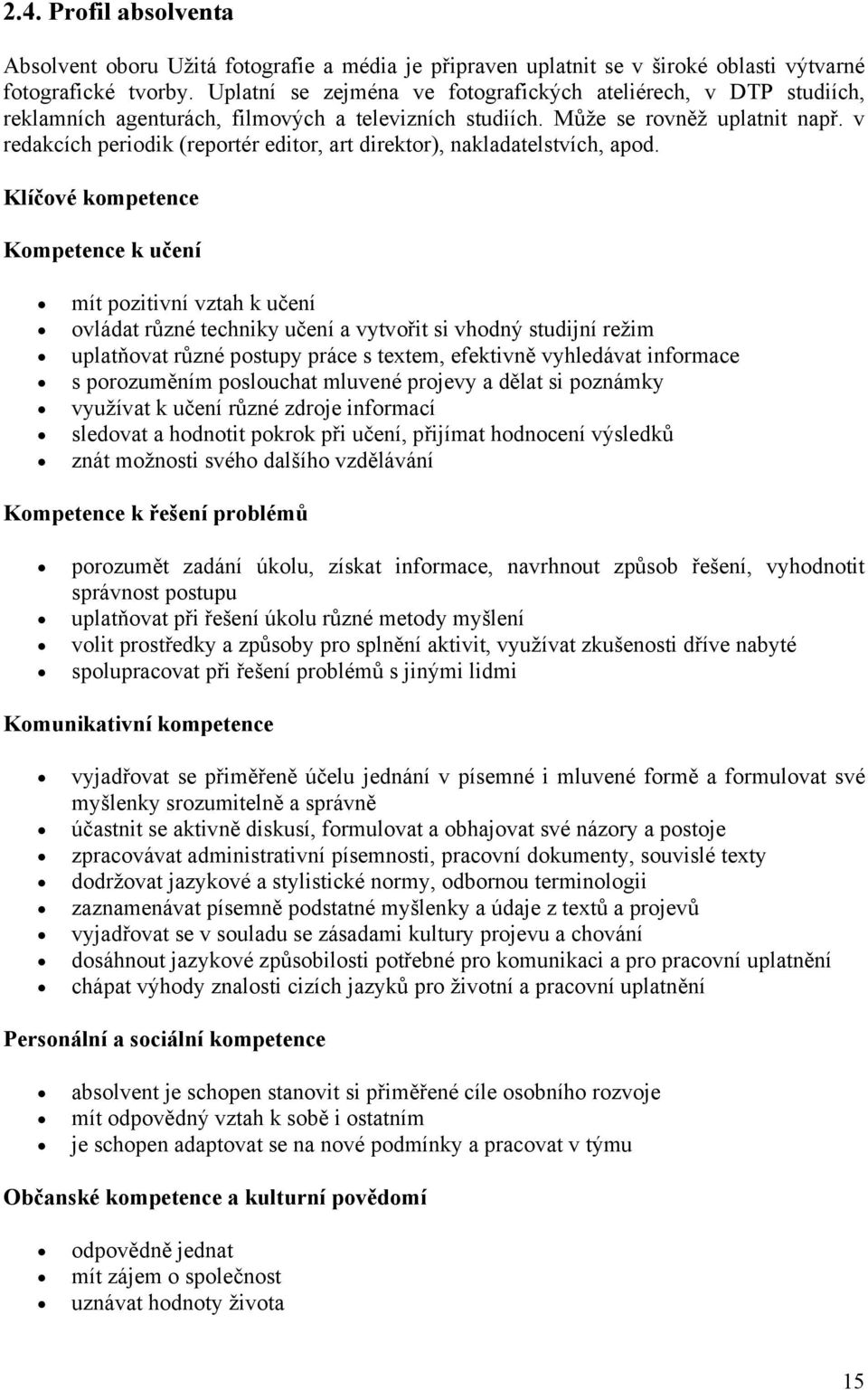 v redakcích periodik (reportér editor, art direktor), nakladatelstvích, apod.