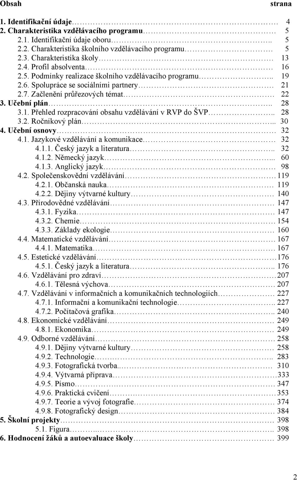 . 28 3.2. Ročníkový plán... 30 4. Učební osnovy 32 4.1. Jazykové vzdělávání a komunikace 32 4.1.1. Český jazyk a literatura.. 32 4.1.2. Německý jazyk... 60 4.1.3. Anglický jazyk 98 4.2. Společenskovědní vzdělávání.