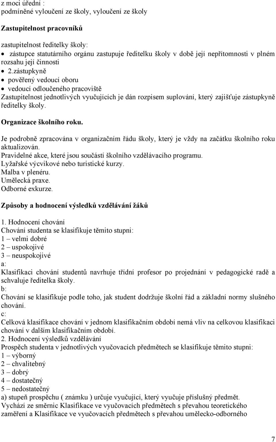 zástupkyně pověřený vedoucí oboru vedoucí odloučeného pracoviště Zastupitelnost jednotlivých vyučujících je dán rozpisem suplování, který zajišťuje zástupkyně ředitelky školy.