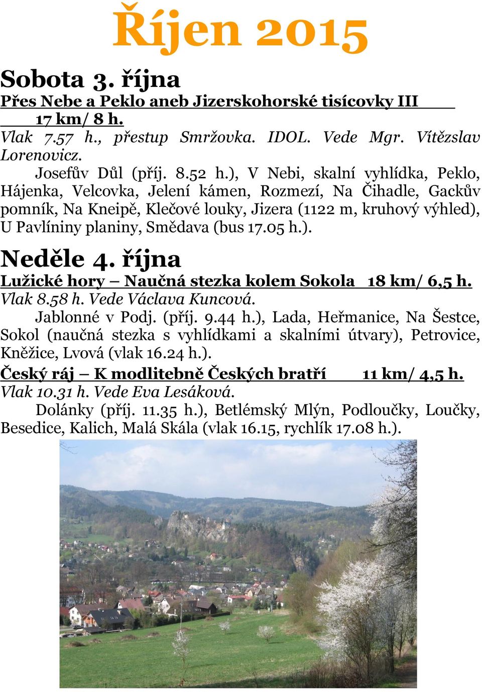 05 h.). Neděle 4. října Lužické hory Naučná stezka kolem Sokola 18 km/ 6,5 h. Vlak 8.58 h. Vede Václava Kuncová. Jablonné v Podj. (příj. 9.44 h.