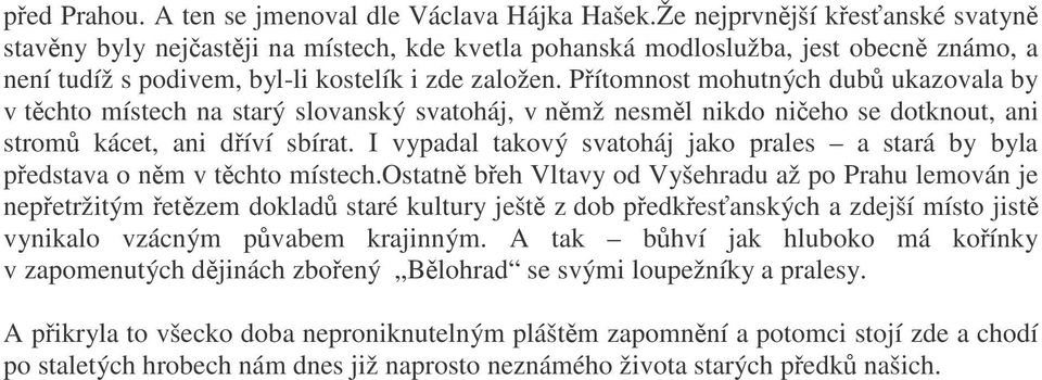 Pítomnost mohutných dub ukazovala by v tchto místech na starý slovanský svatoháj, v nmž nesml nikdo nieho se dotknout, ani strom kácet, ani díví sbírat.