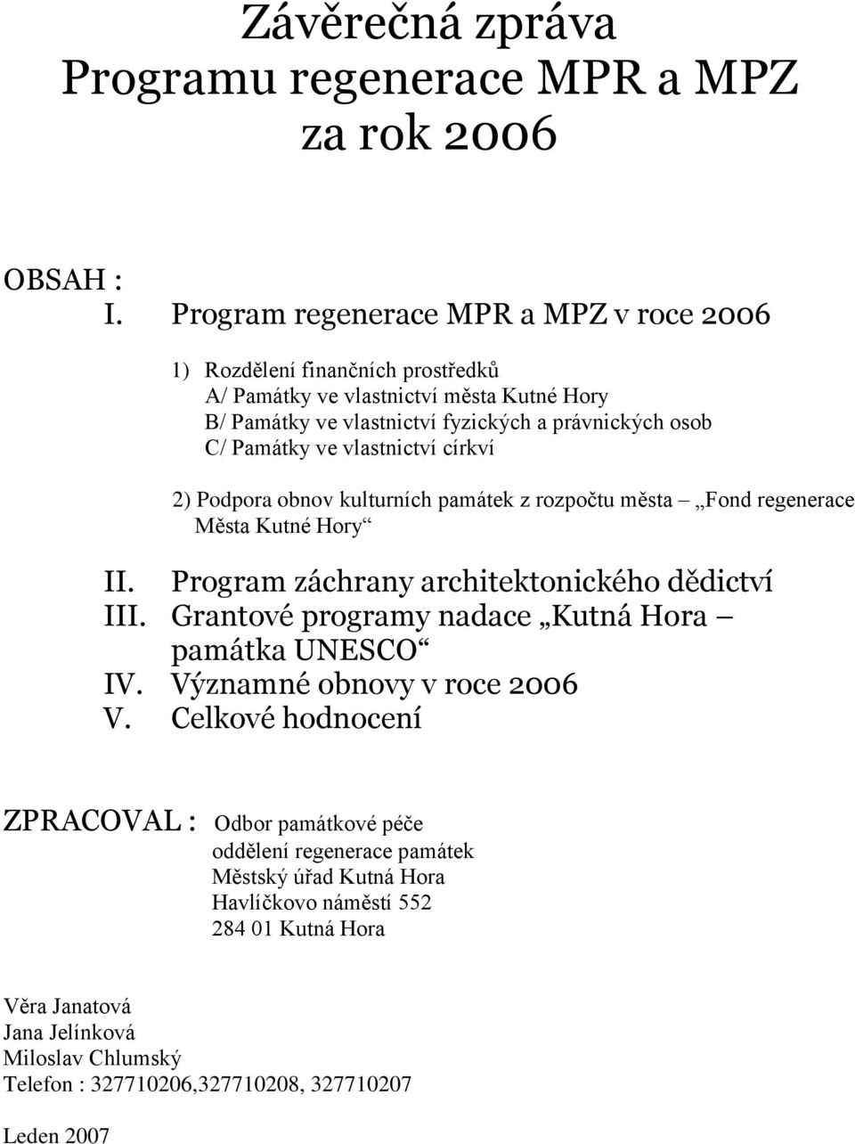 ve vlastnictví církví 2) Podpora obnov kulturních památek z rozpočtu města Fond regenerace Města Kutné Hory II. Program záchrany architektonického dědictví III.