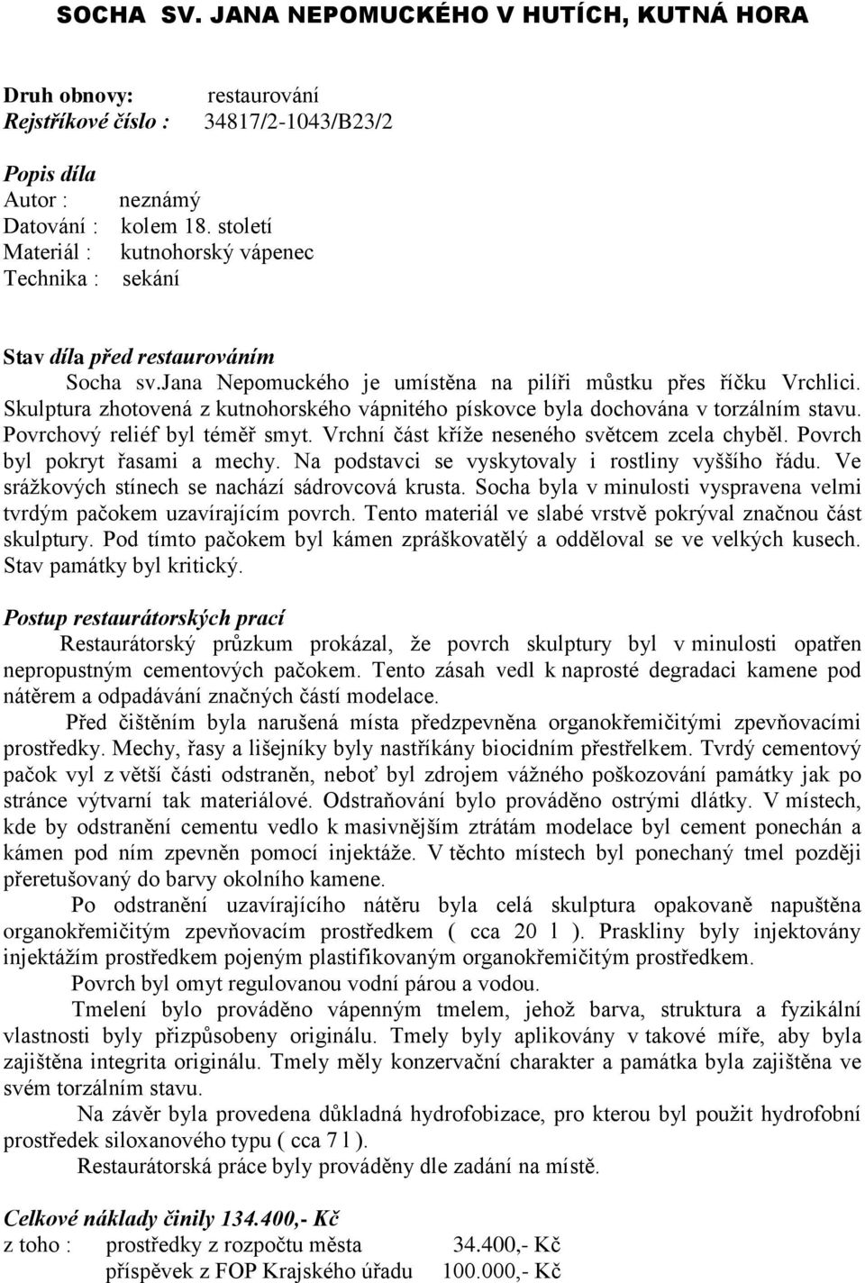 Skulptura zhotovená z kutnohorského vápnitého pískovce byla dochována v torzálním stavu. Povrchový reliéf byl téměř smyt. Vrchní část kříže neseného světcem zcela chyběl.