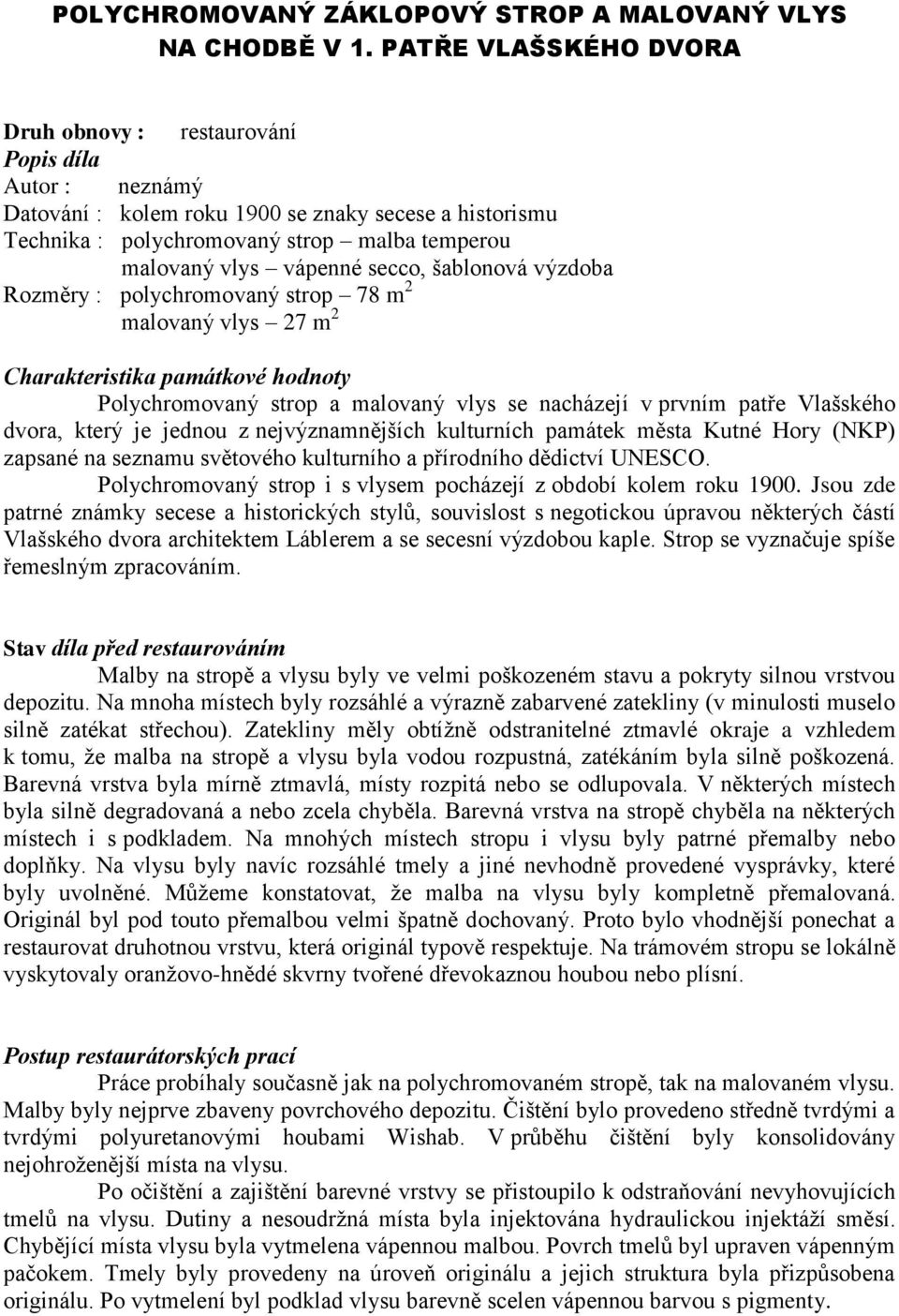 vápenné secco, šablonová výzdoba Rozměry : polychromovaný strop 78 m 2 malovaný vlys 27 m 2 Charakteristika památkové hodnoty Polychromovaný strop a malovaný vlys se nacházejí v prvním patře