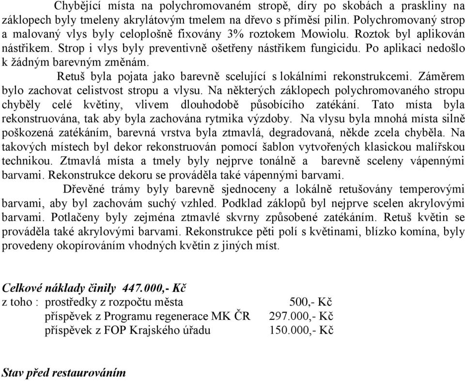 Po aplikaci nedošlo k žádným barevným změnám. Retuš byla pojata jako barevně scelující s lokálními rekonstrukcemi. Záměrem bylo zachovat celistvost stropu a vlysu.