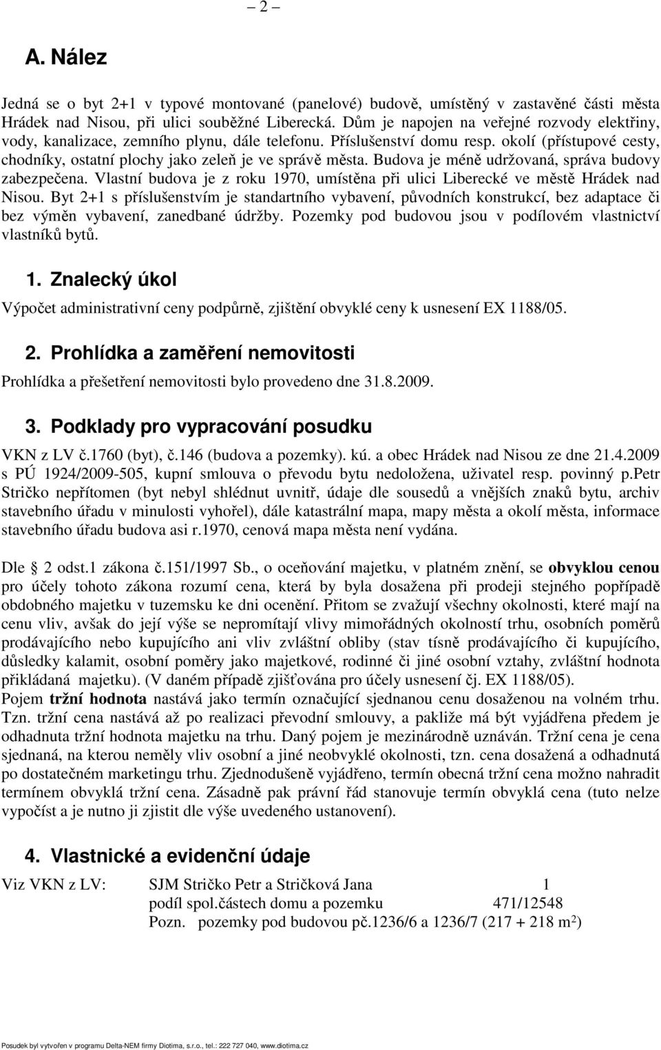 Budova je méně udržovaná, správa budovy zabezpečena. Vlastní budova je z roku 1970, umístěna při ulici Liberecké ve městě Hrádek nad Nisou.