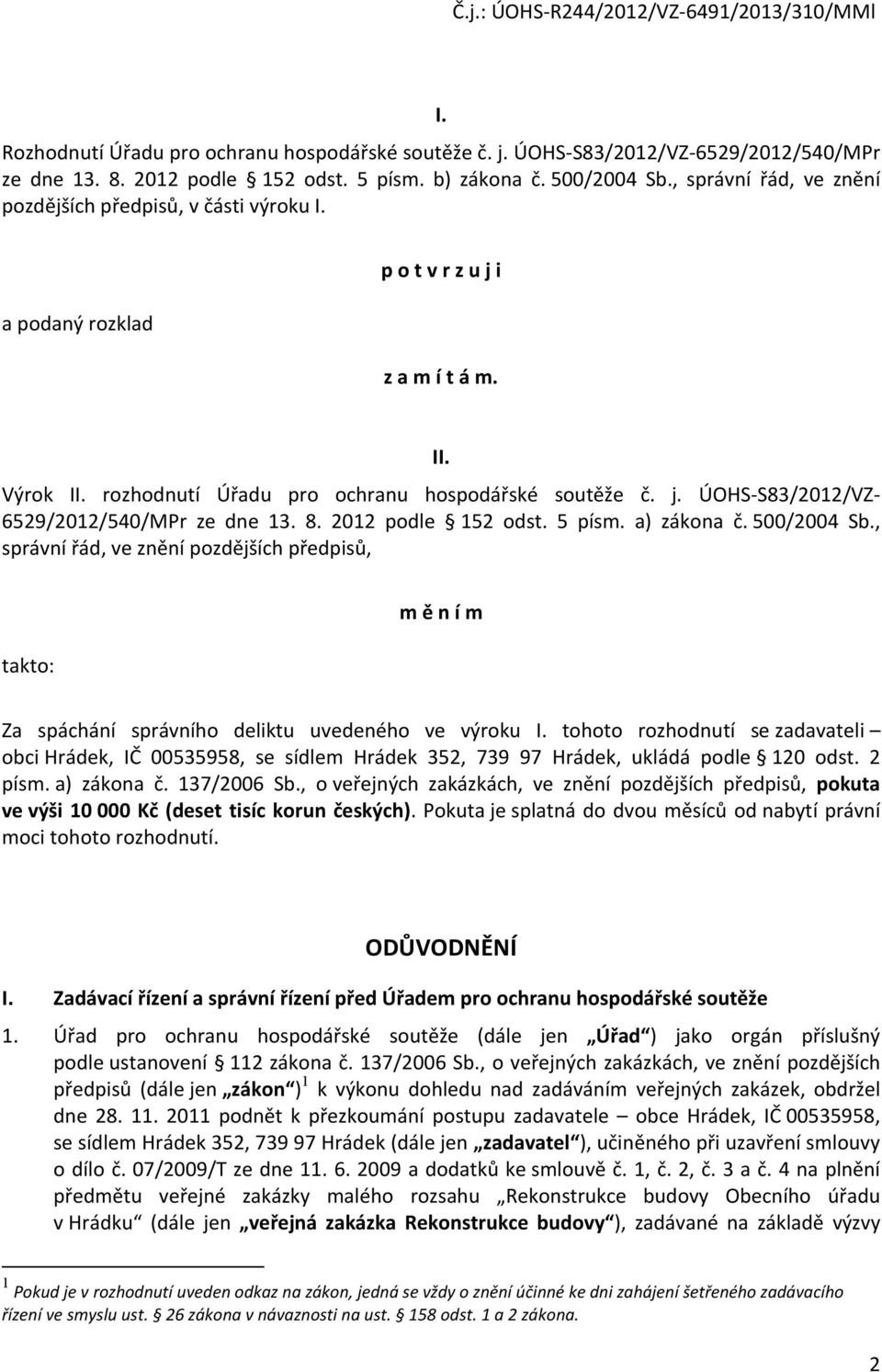 8. 2012 podle 152 odst. 5 písm. a) zákona č. 500/2004 Sb., správní řád, ve znění pozdějších předpisů, takto: m ě n í m Za spáchání správního deliktu uvedeného ve výroku I.