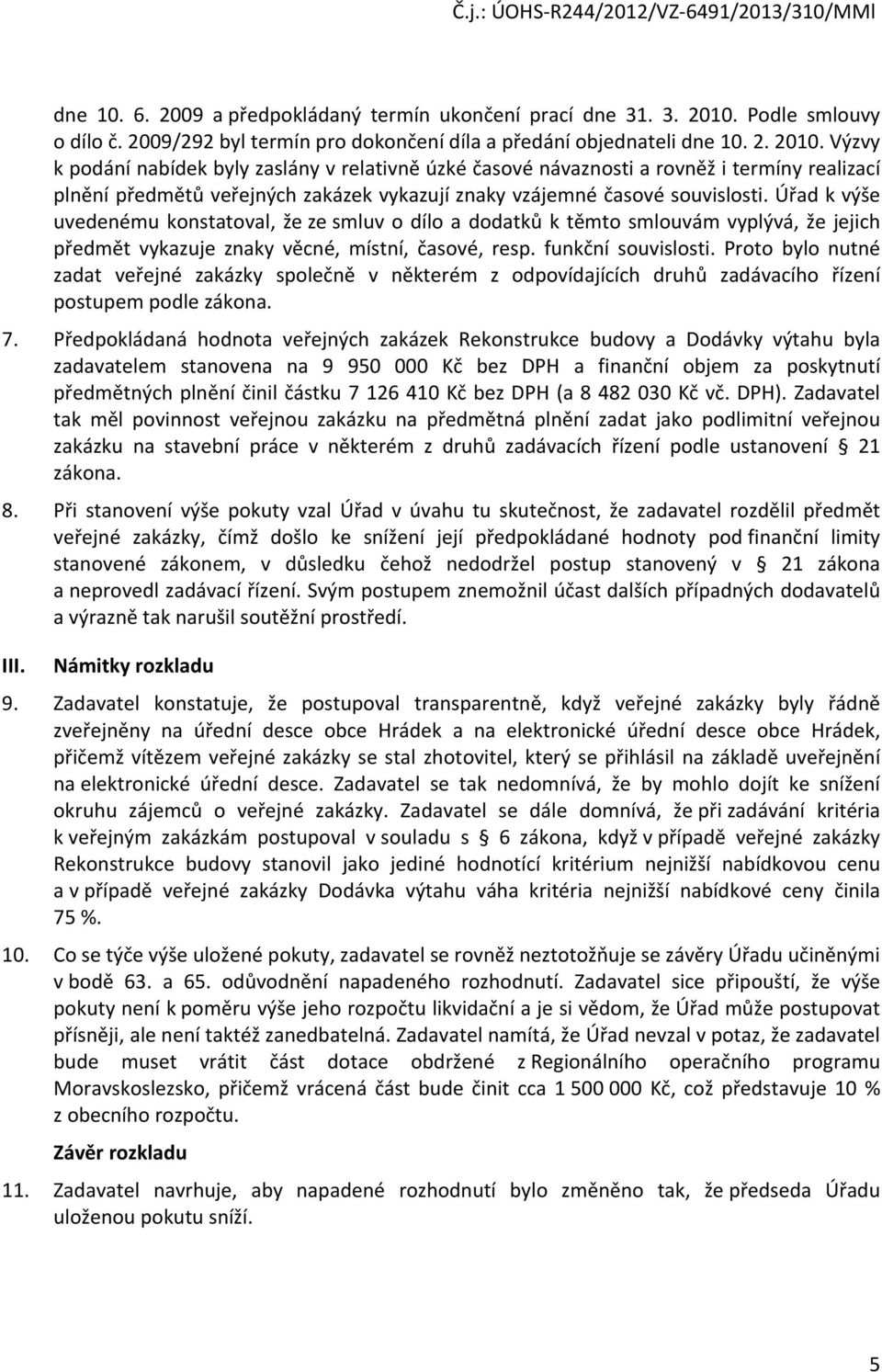 Výzvy k podání nabídek byly zaslány v relativně úzké časové návaznosti a rovněž i termíny realizací plnění předmětů veřejných zakázek vykazují znaky vzájemné časové souvislosti.