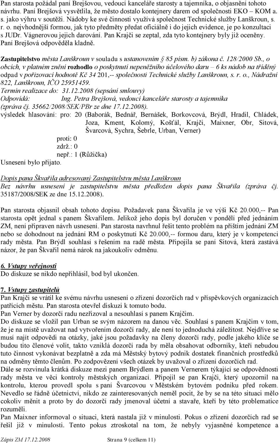 Vágnerovou jejich darování. Pan Krajči se zeptal, zda tyto kontejnery byly již oceněny. Paní Brejšová odpověděla kladně. Zastupitelstvo města Lanškroun v souladu s ustanovením 85 písm. b) zákona č.