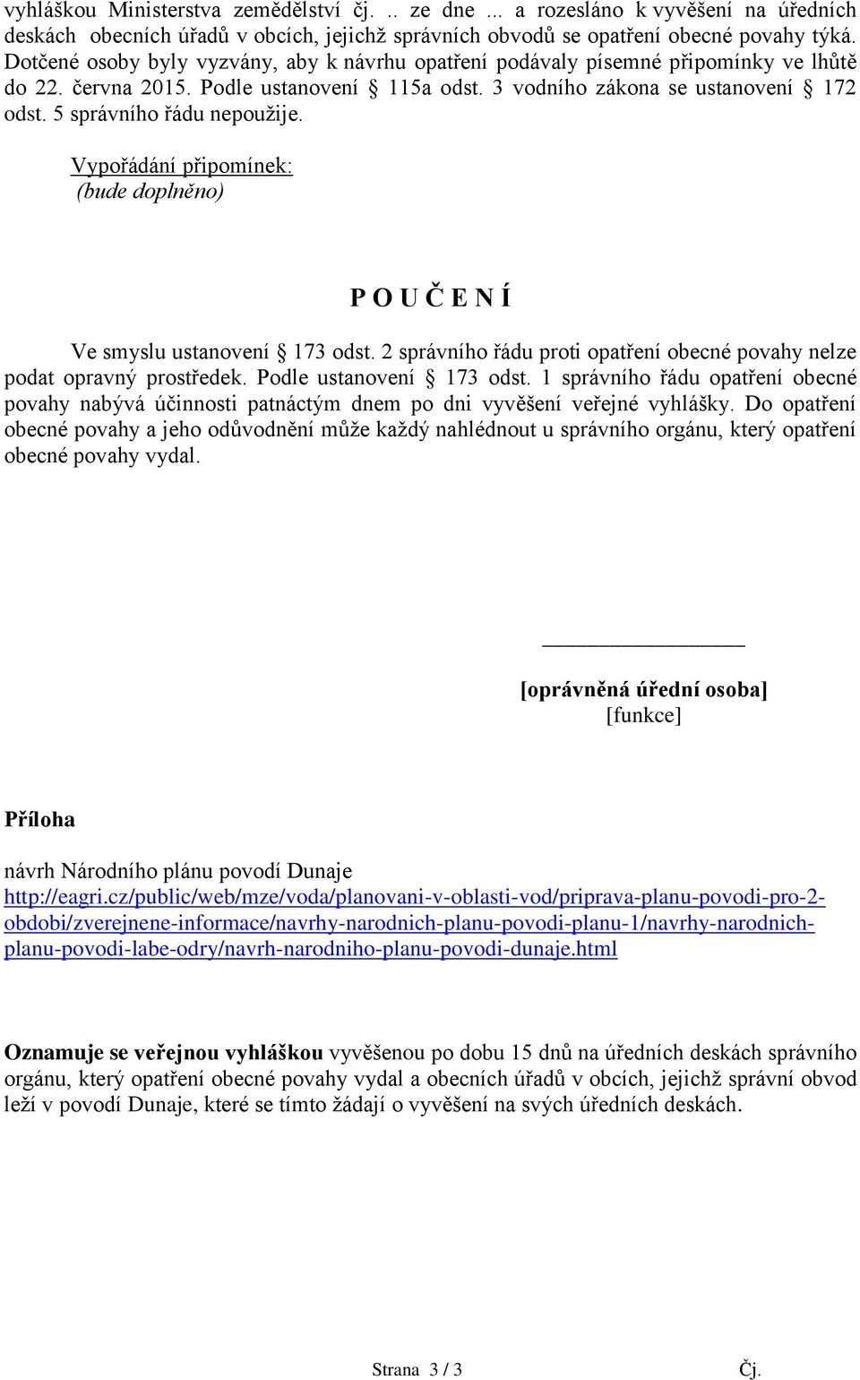 5 správního řádu nepoužije. Vypořádání připomínek: (bude doplněno) P O U Č E N Í Ve smyslu ustanovení 173 odst. 2 správního řádu proti opatření obecné povahy nelze podat opravný prostředek.