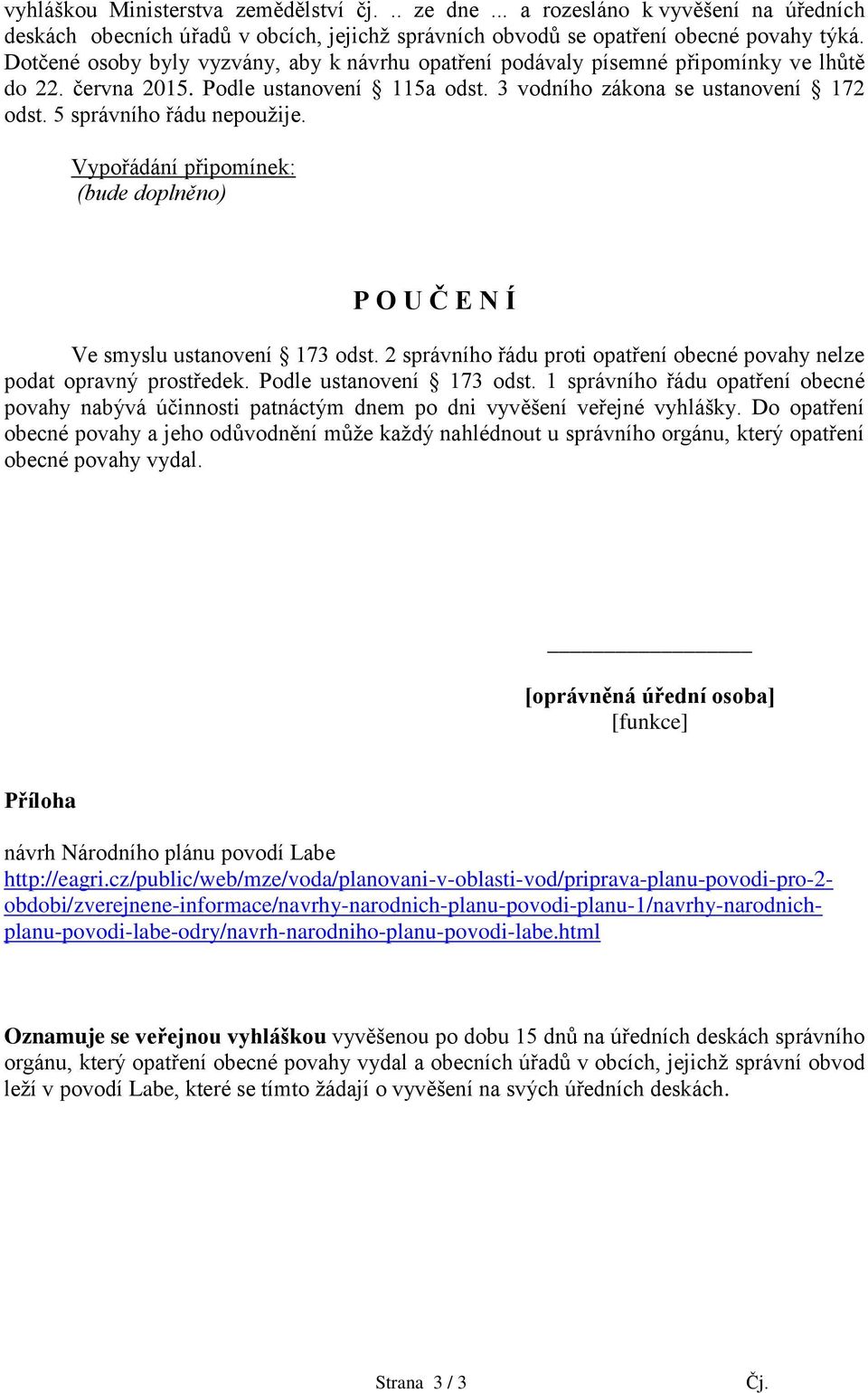 5 správního řádu nepoužije. Vypořádání připomínek: (bude doplněno) P O U Č E N Í Ve smyslu ustanovení 173 odst. 2 správního řádu proti opatření obecné povahy nelze podat opravný prostředek.