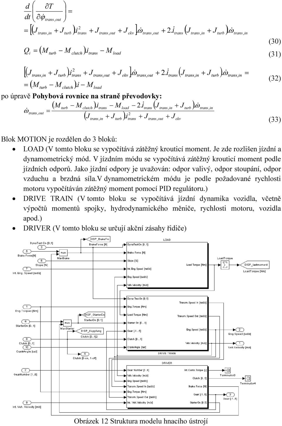 J J n turb trans ekv n (3) (33) Blok OTION je rozdělen do 3 bloků: LOAD (V tomto bloku se vypočítává zátěžný krcí moment. Je zde rozlšen jízdní a dynamometrcký mód.