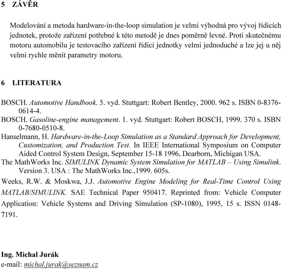 Stuttgart: Robert Bentley, 000. 96 s. ISBN 0-8376- 064-4. BOSCH. Gasolne-engne management.. vyd. Stuttgart: Robert BOSCH, 999. 370 s. ISBN 0-7680-050-8. Hanselmann, H.