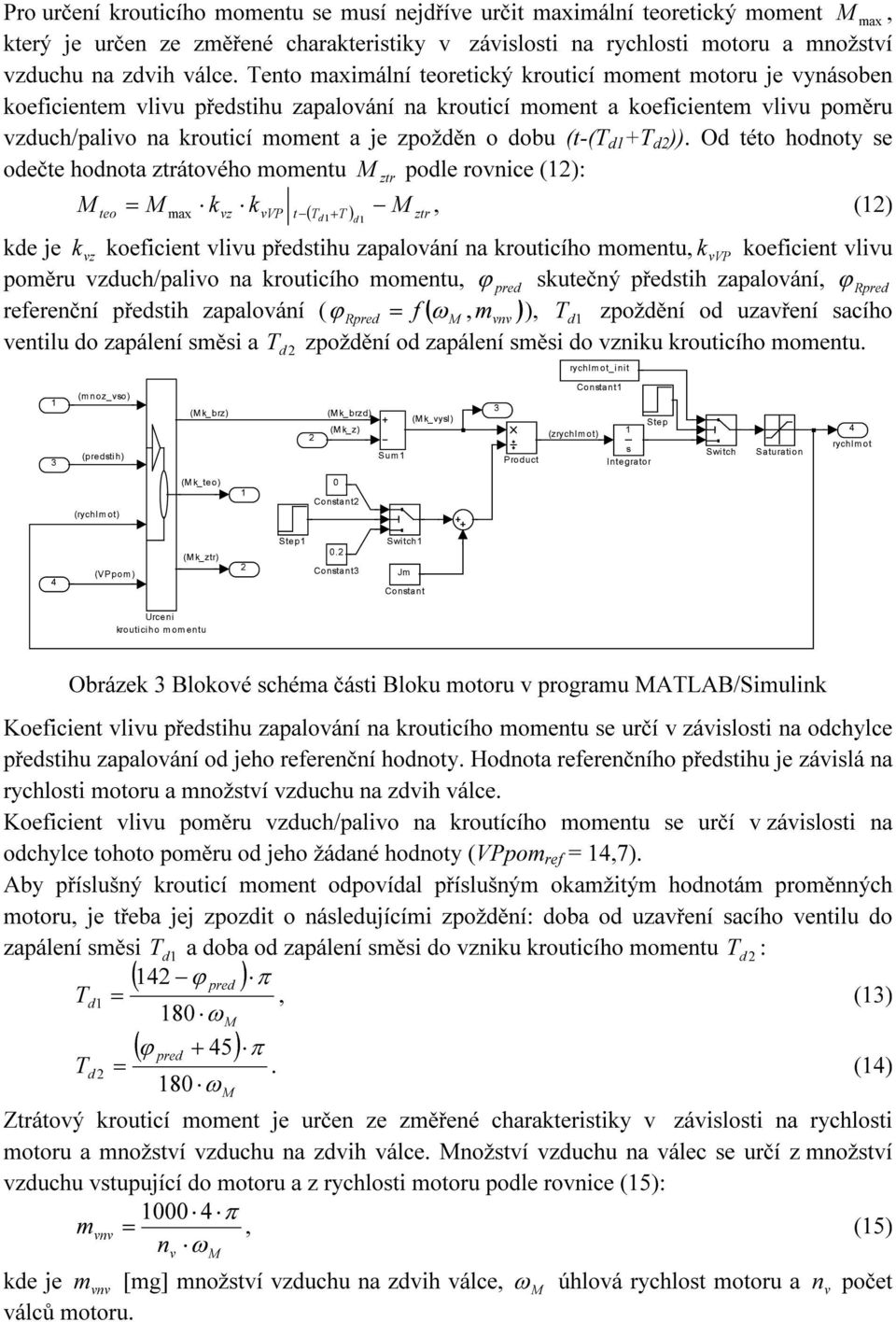 Od této hodnoty se odečte hodnota ztrátového momentu podle rovnce (): ztr teo k k, () max vz vvp t ( T T ) d d ztr kde je k koefcent vlvu předsthu zapalování na krcího momentu, k koefcent vlvu vz vvp