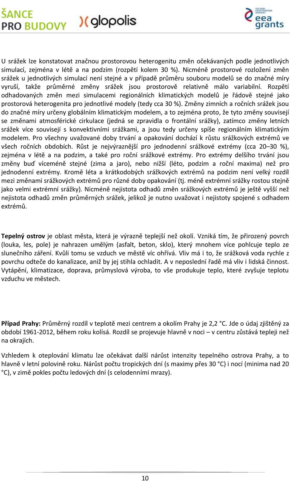 variabilní. Rozpětí odhadovaných změn mezi simulacemi regionálních klimatických modelů je řádově stejné jako prostorová heterogenita pro jednotlivé modely (tedy cca 30 %).