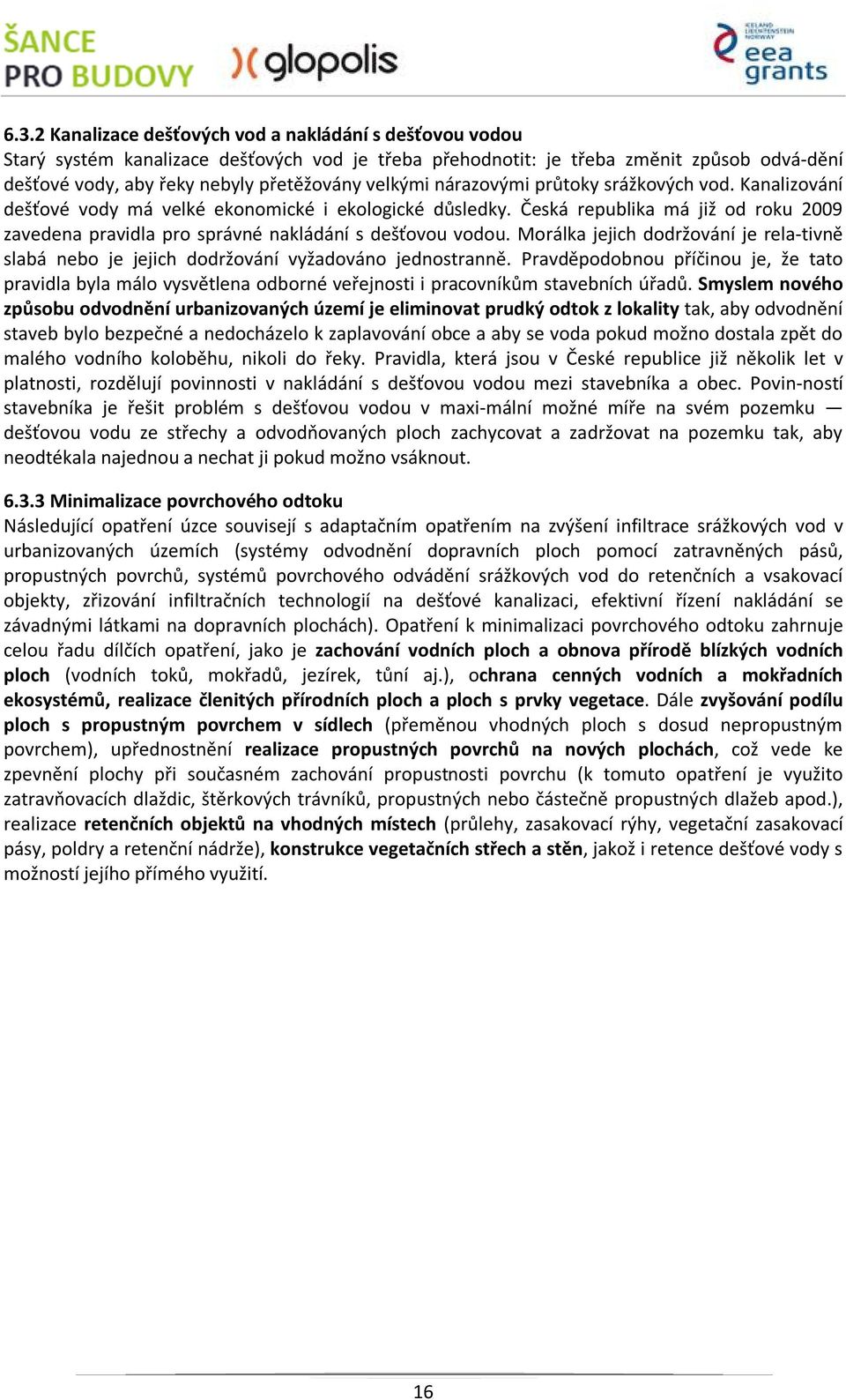 Česká republika má již od roku 2009 zavedena pravidla pro správné nakládání s dešťovou vodou. Morálka jejich dodržování je rela tivně slabá nebo je jejich dodržování vyžadováno jednostranně.