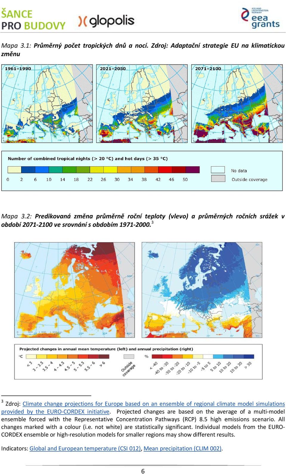 3 3 Zdroj: Climate change projections for Europe based on an ensemble of regional climate model simulations provided by the EURO-CORDEX initiative.